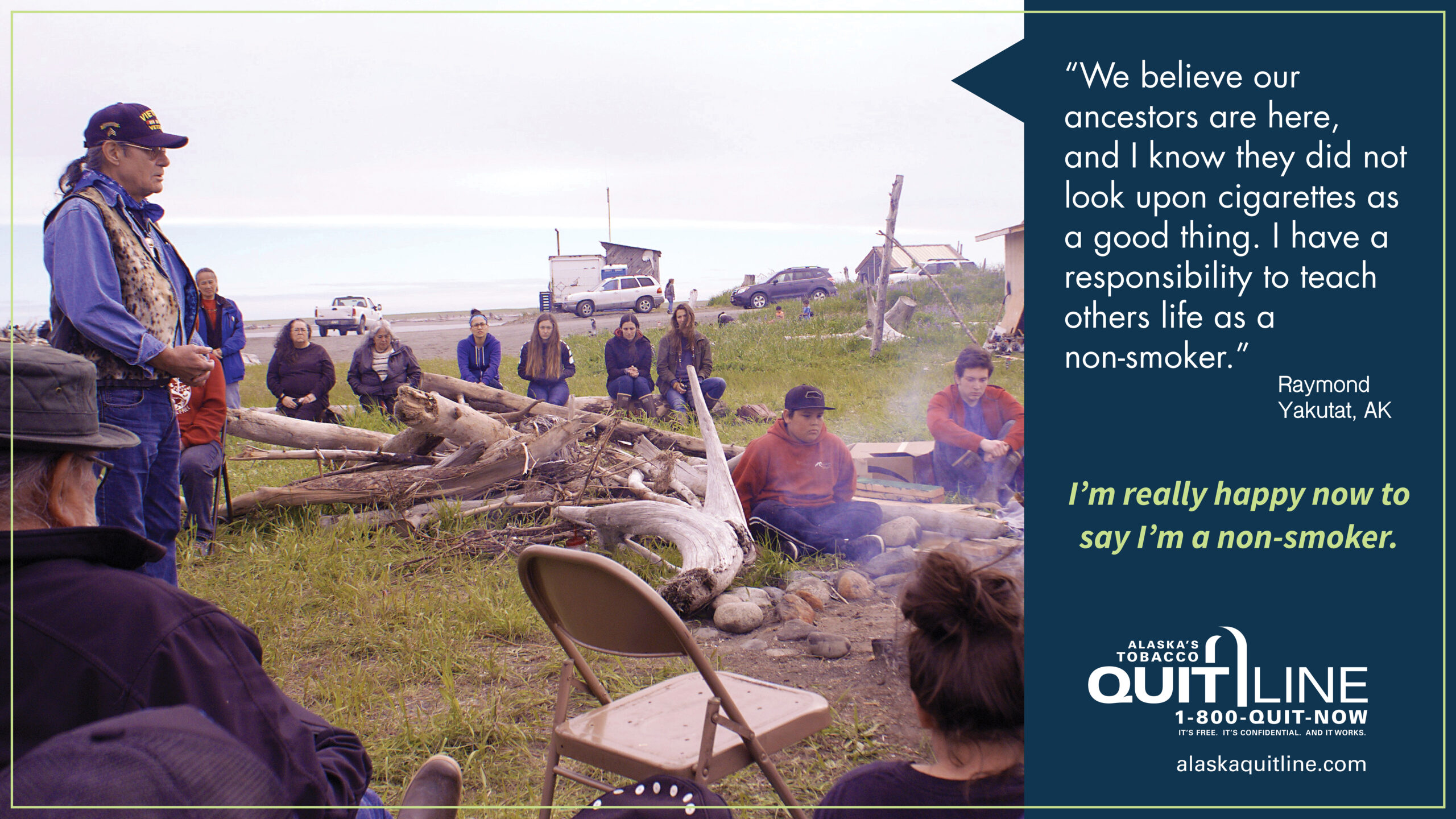 Raymond from Yakutat with a group of people. His quote reads, “We believe our ancestors are here, and I know they did not look upon cigarettes as a good thing. I have a responsibility to teach others life as a non-smoker.” Graphic reads, “I’m really happy now to say I’m a non-smoker.”
