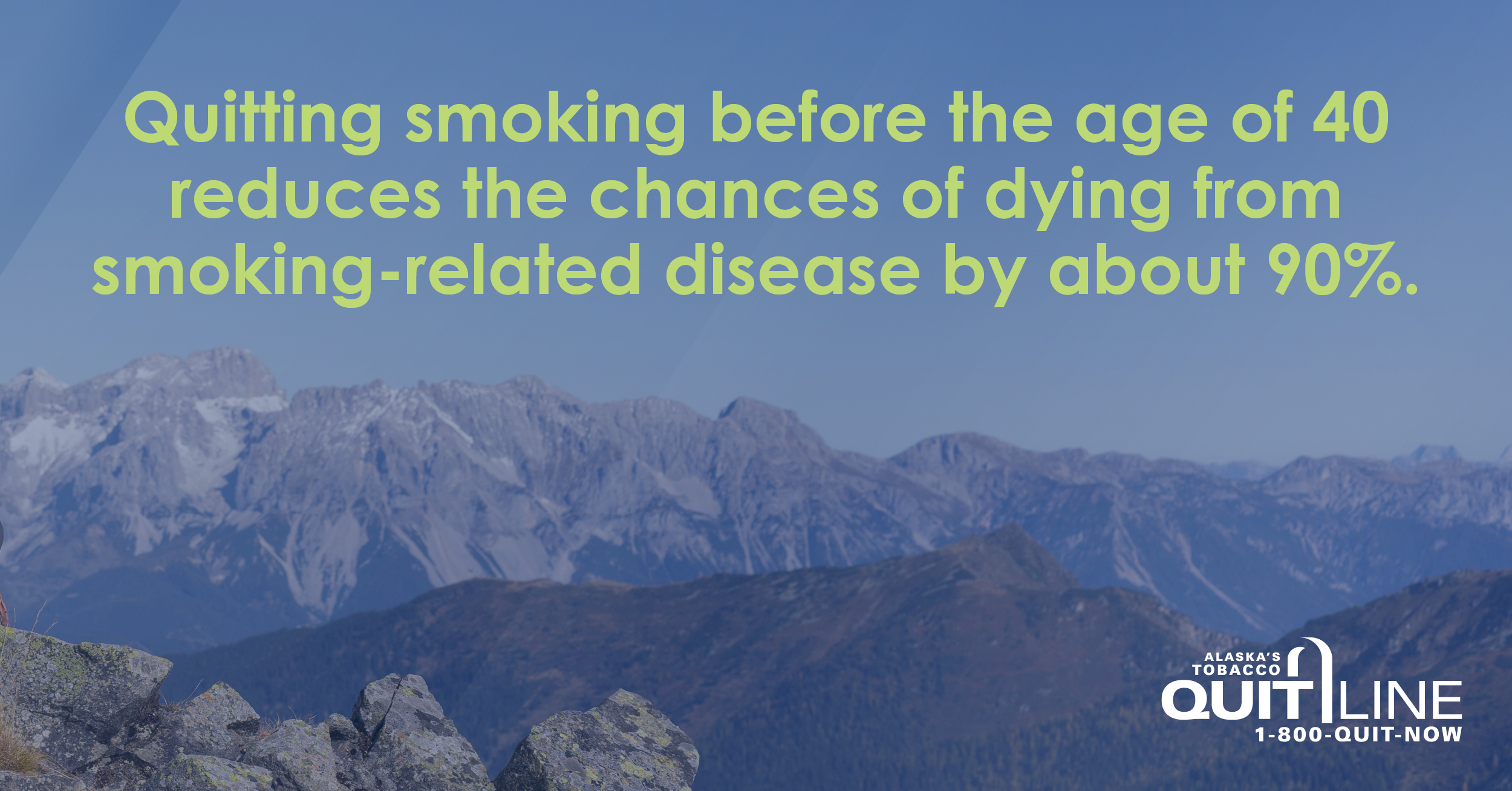 A mountain backdrop. Graphic reads, “Quitting smoking before the age of 40 reduces the chances of dying from smoking-related disease by about 90%.”