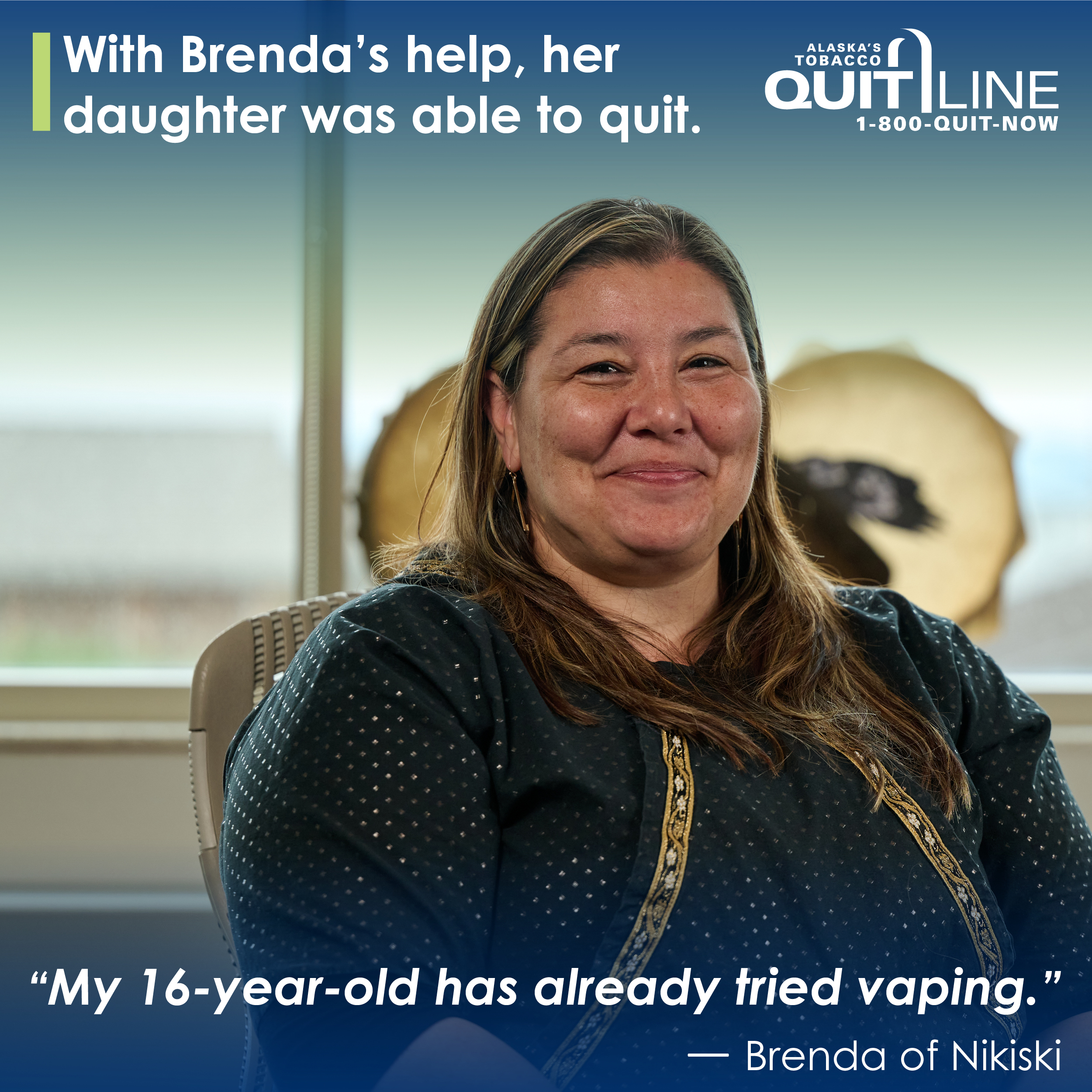 Photo of Brenda of Nikiski smiling. The graphic reads, “With Brenda’s help, her daughter was able to quit.” Her quote reads, “My 16-year-old has already tried vaping.”