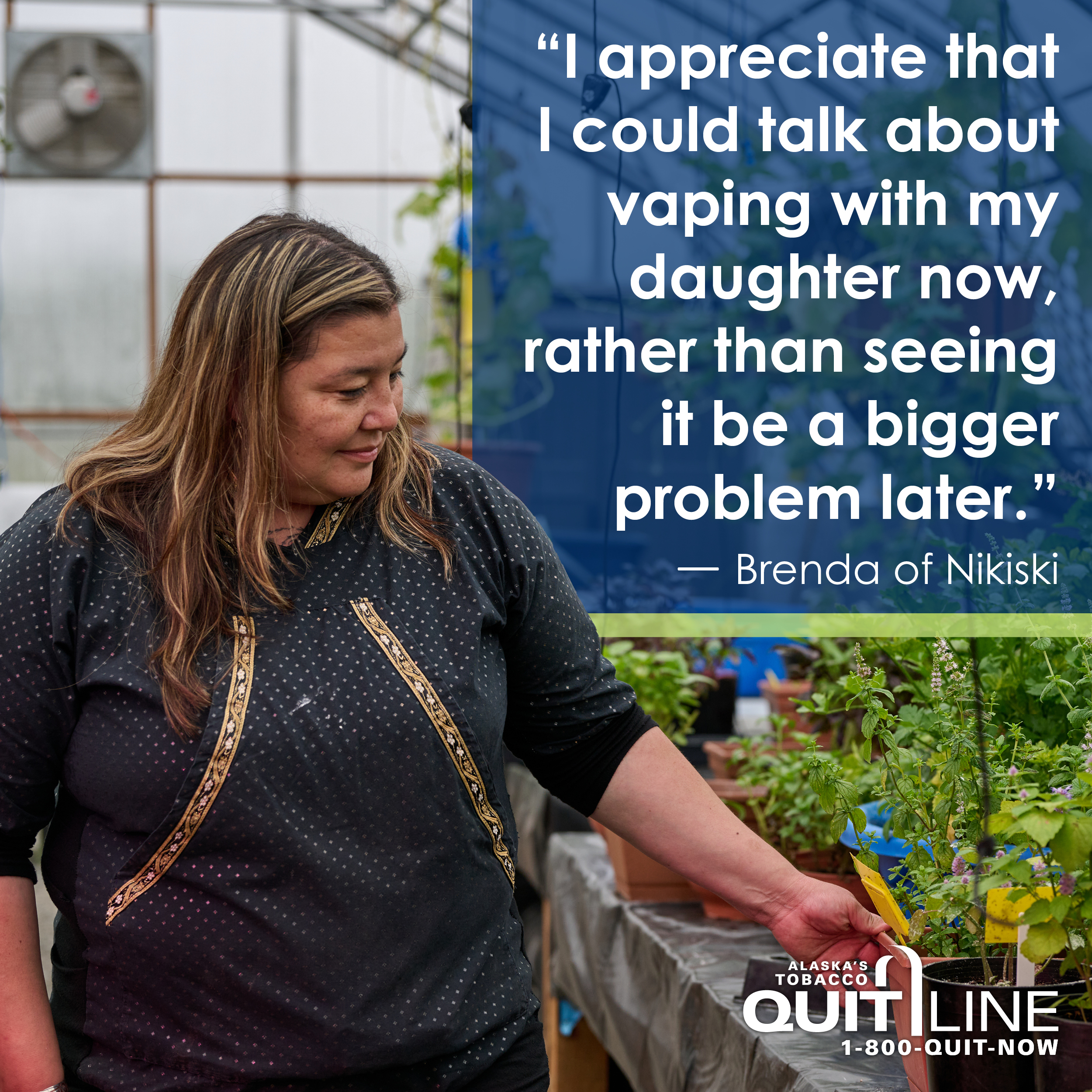 Photo of Brenda of Nikiski in a greenhouse. Her quote reads, “I appreciate that I could talk about vaping with my daughter now, rather than seeing it be a bigger problem later.”