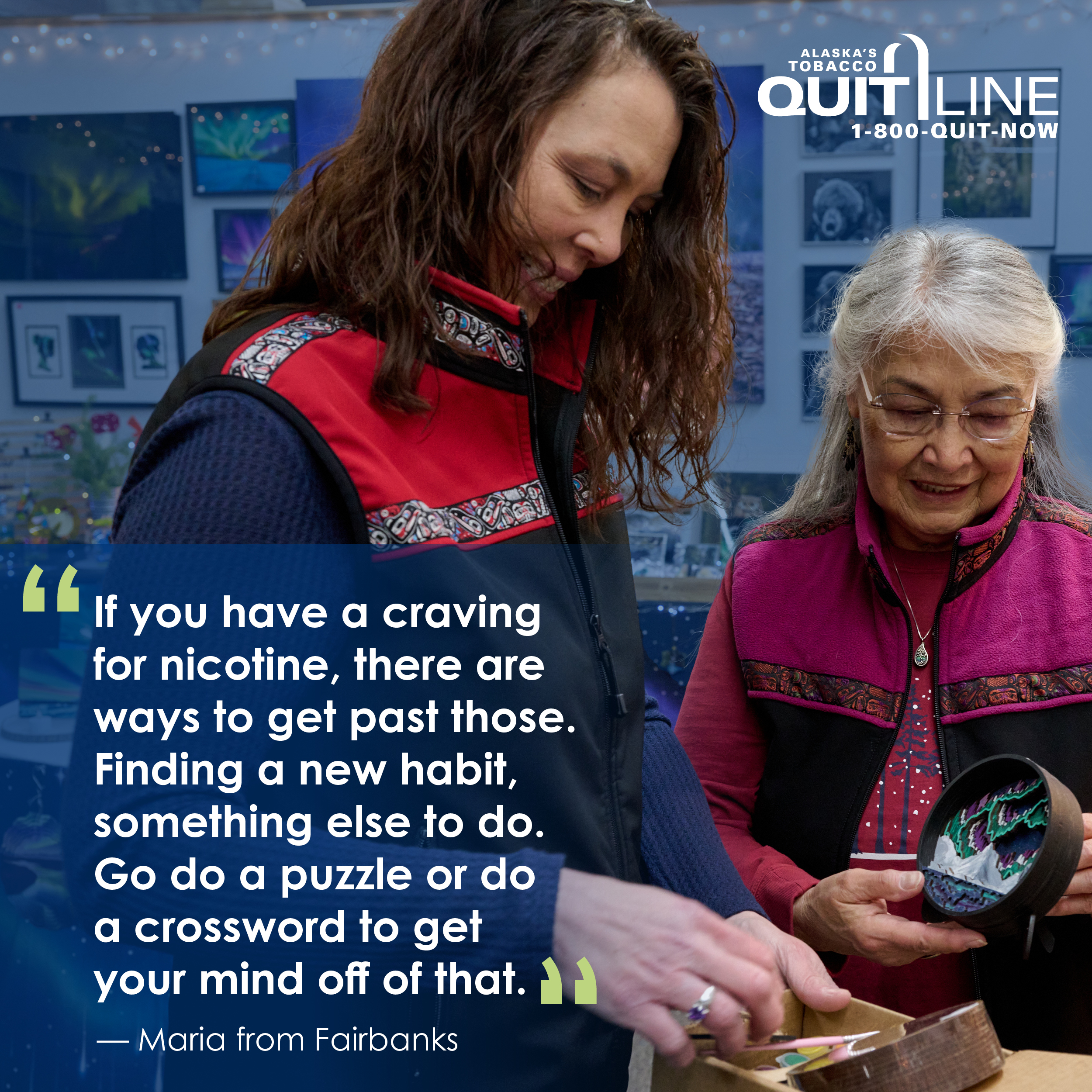 Photo of Maria looking at art with her mother. Her quote reads, “If you have a craving for nicotine, there are ways to get past those. Finding a new habit, something else to do. Go do a puzzle or do a crossword to get your mind off of that.”