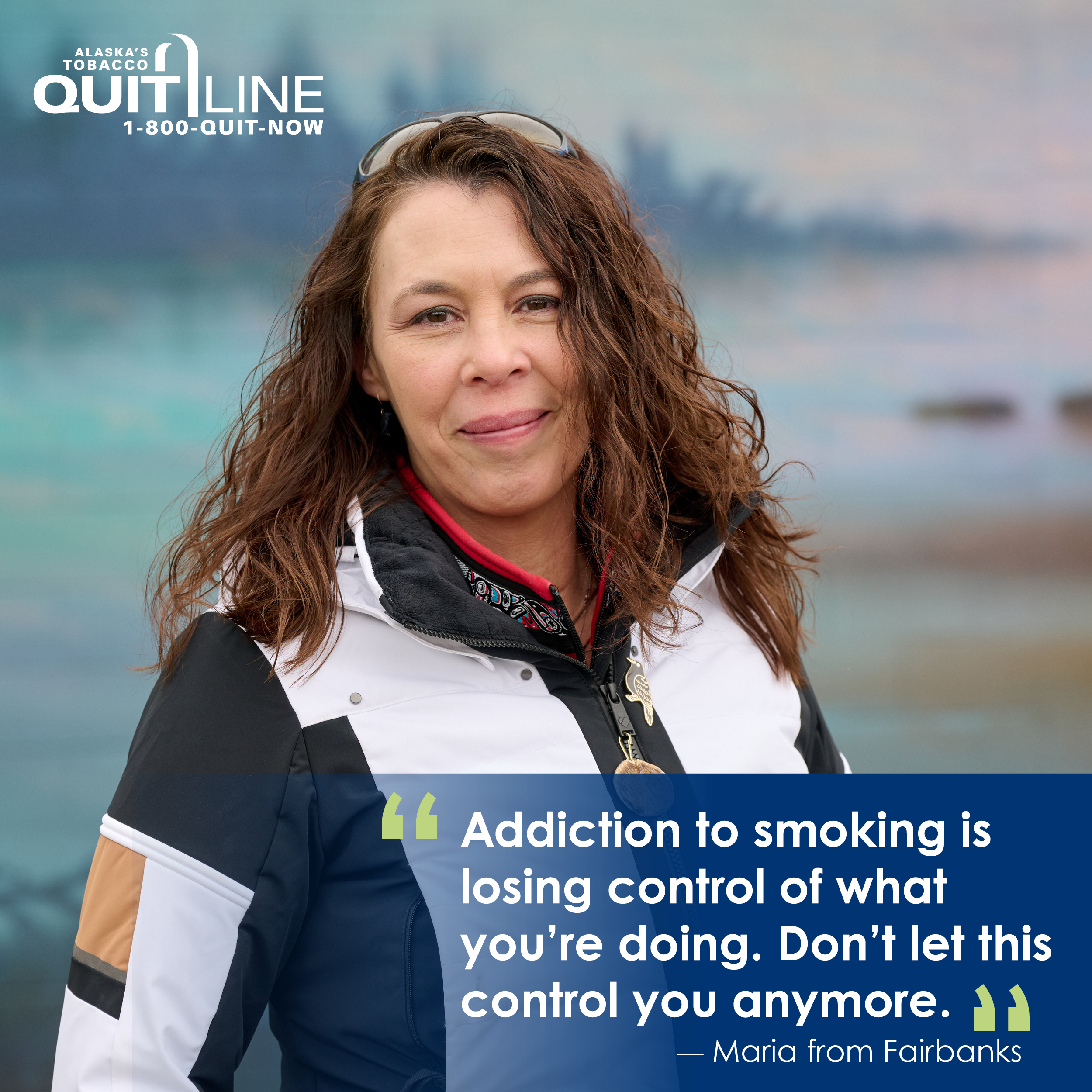 Photo of Maria of Fairbanks. Her quote reads, “Addiction to smoking is losing control of what you’re doing. Don’t let this control you anymore.”