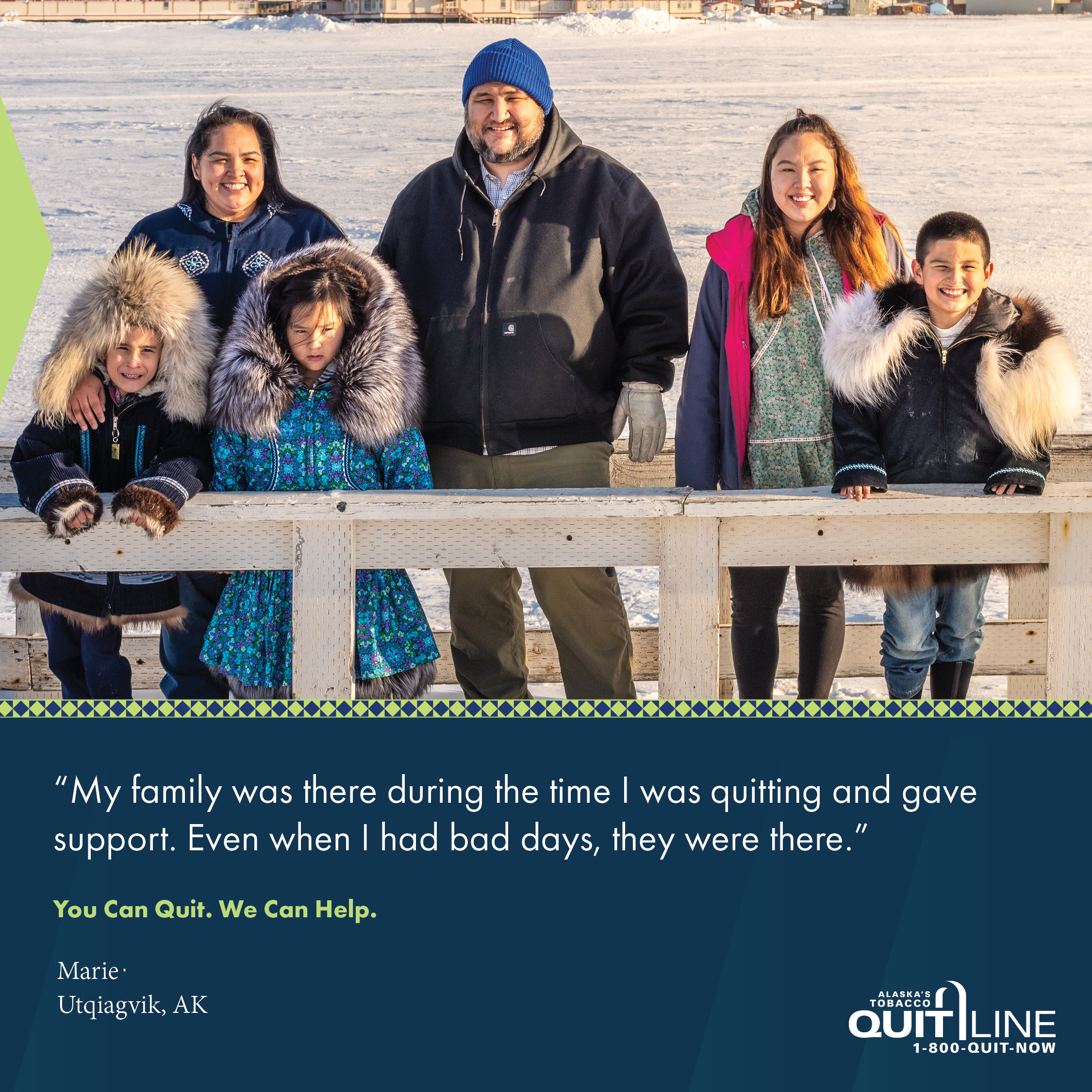 A family photo of Marie of Utqiagvik with her husband and children. Her quote reads, “My family was there during the time I was quitting and gave support. Even when I had bad days, they were there.” Graphic reads, “You can quit. We can help.”