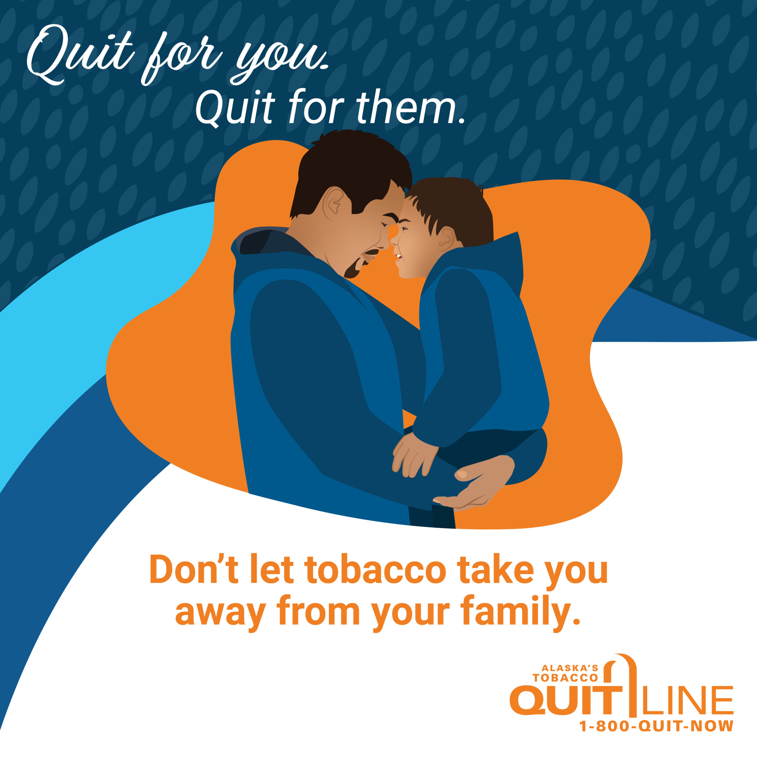 A father holding his son. Graphic reads, “Quit for you. Quit for them. Don’t let tobacco take you away from your family.”