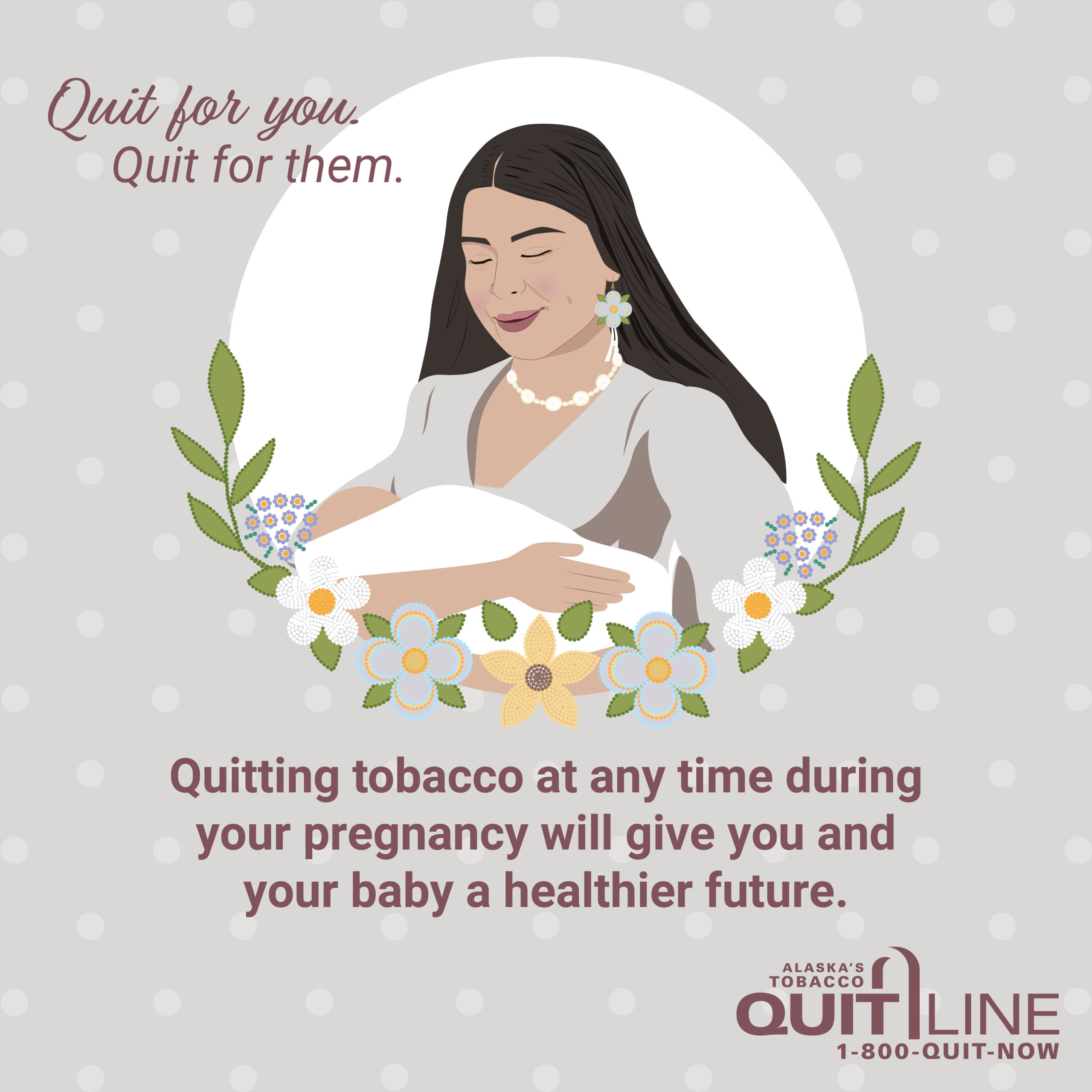 A mother holding her baby. Graphic reads, “Quit for you. Quit for them. Quitting tobacco at any time during your pregnancy will give you and your baby a healthier future.”