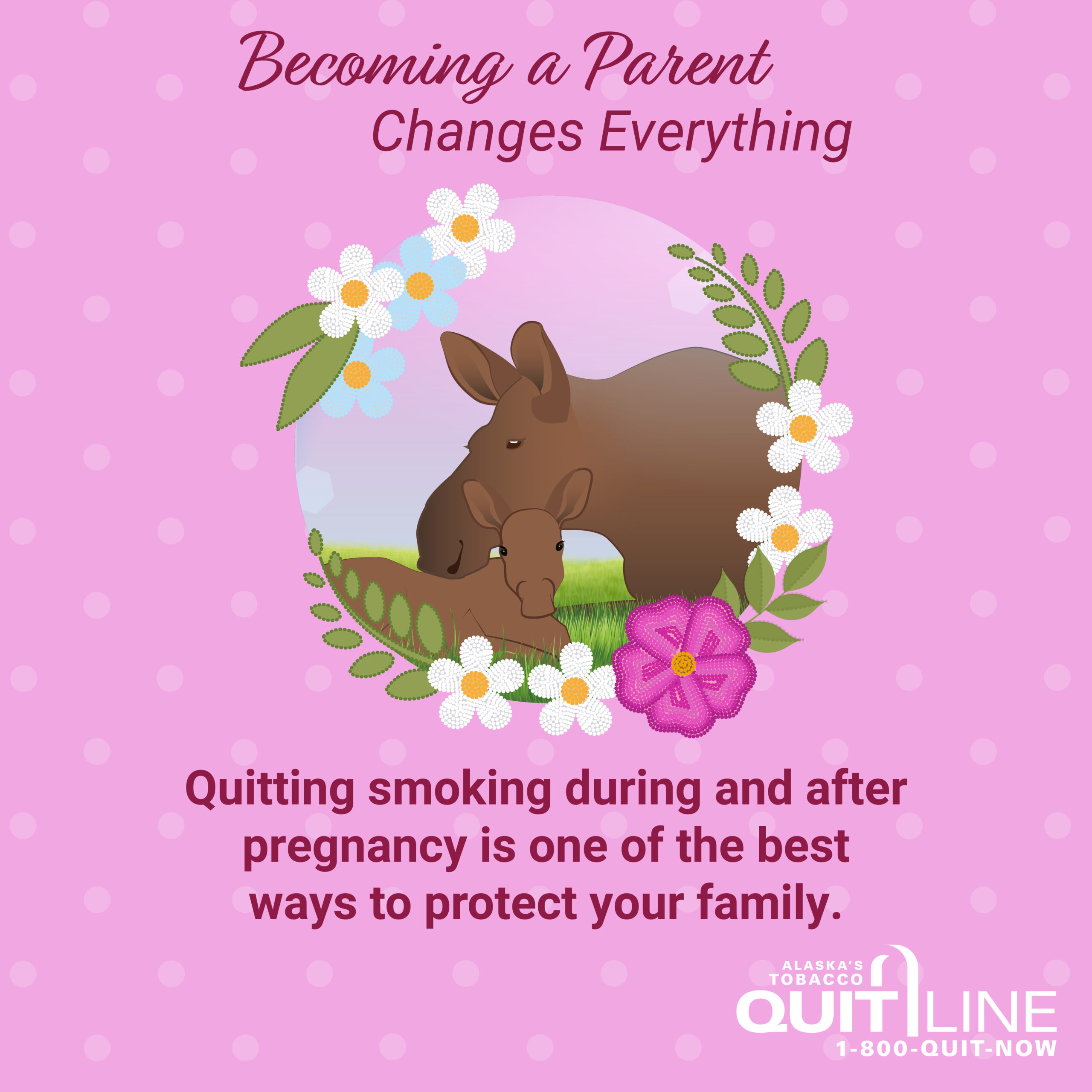 A mother and baby moose. Graphic reads, “Becoming a parent changes everything. Quitting smoking during and after pregnancy is one of the best ways to protect your family.”