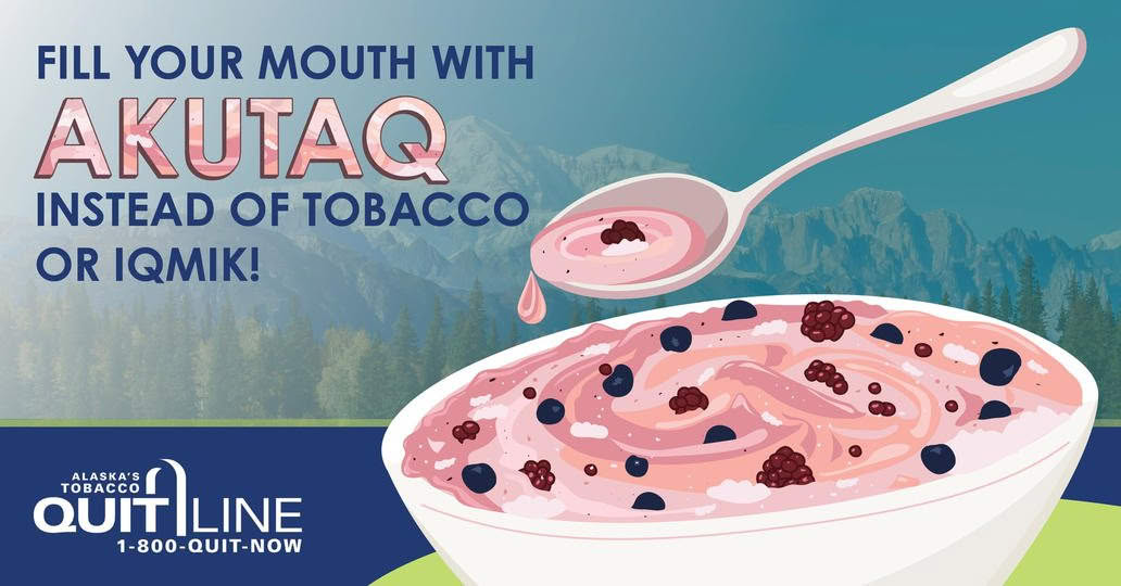 Illustration of a bowl of akutaq. Graphic reads, “Fill your mouth with akutaq instead of tobacco or iqmik!”