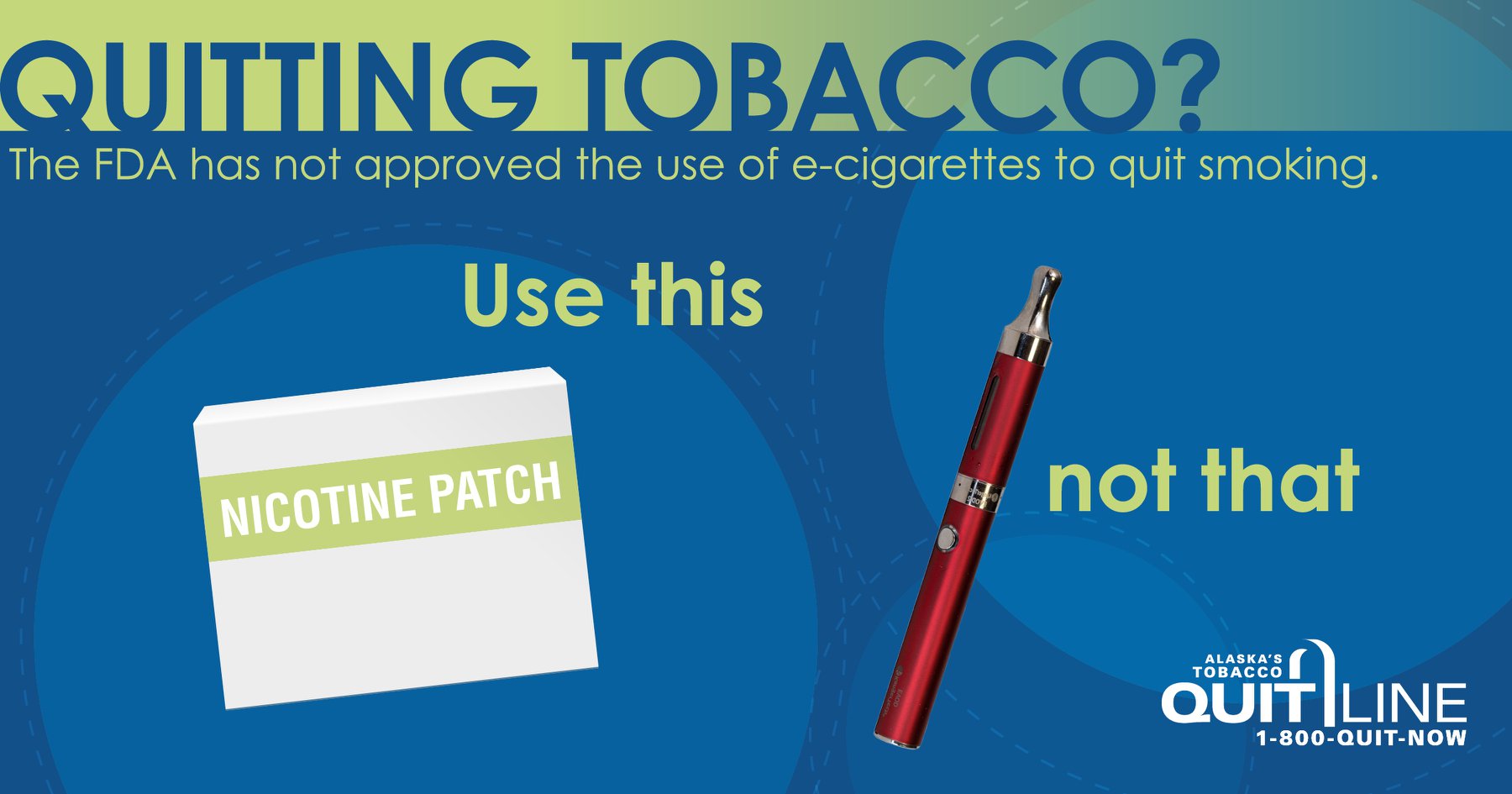 Picture of vape and nicotine patch with the words “Quitting tobacco? The FDA has not approved the use of e-cigarettes to quit smoking. Use this (patch) not that (vape).”
