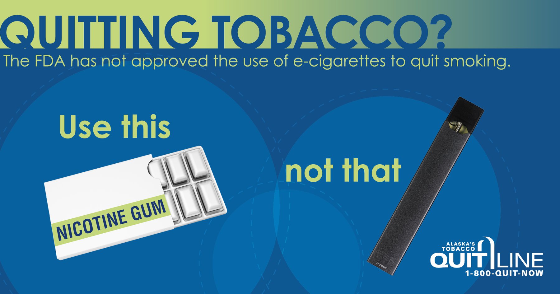 Picture of vape and nicotine gum with the words “Quitting tobacco? The FDA has not approved the use of e-cigarettes to quit smoking. Use this (nicotine gum) not that (vape).”