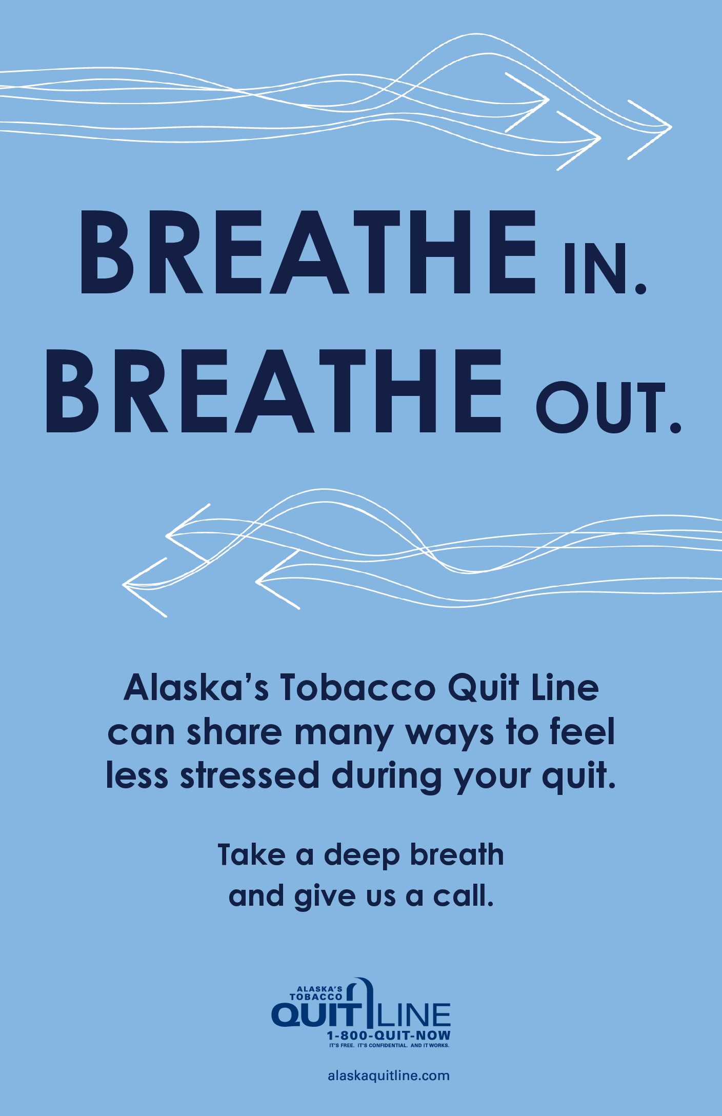 Breathe In Poster: Illustration with the words: Breathe in. Breathe out." Alaska’s Tobacco Quit Line can share many ways to feel less stressed during your quit. Take a deep breath and give us a call. 1-800-QUIT-NOW.