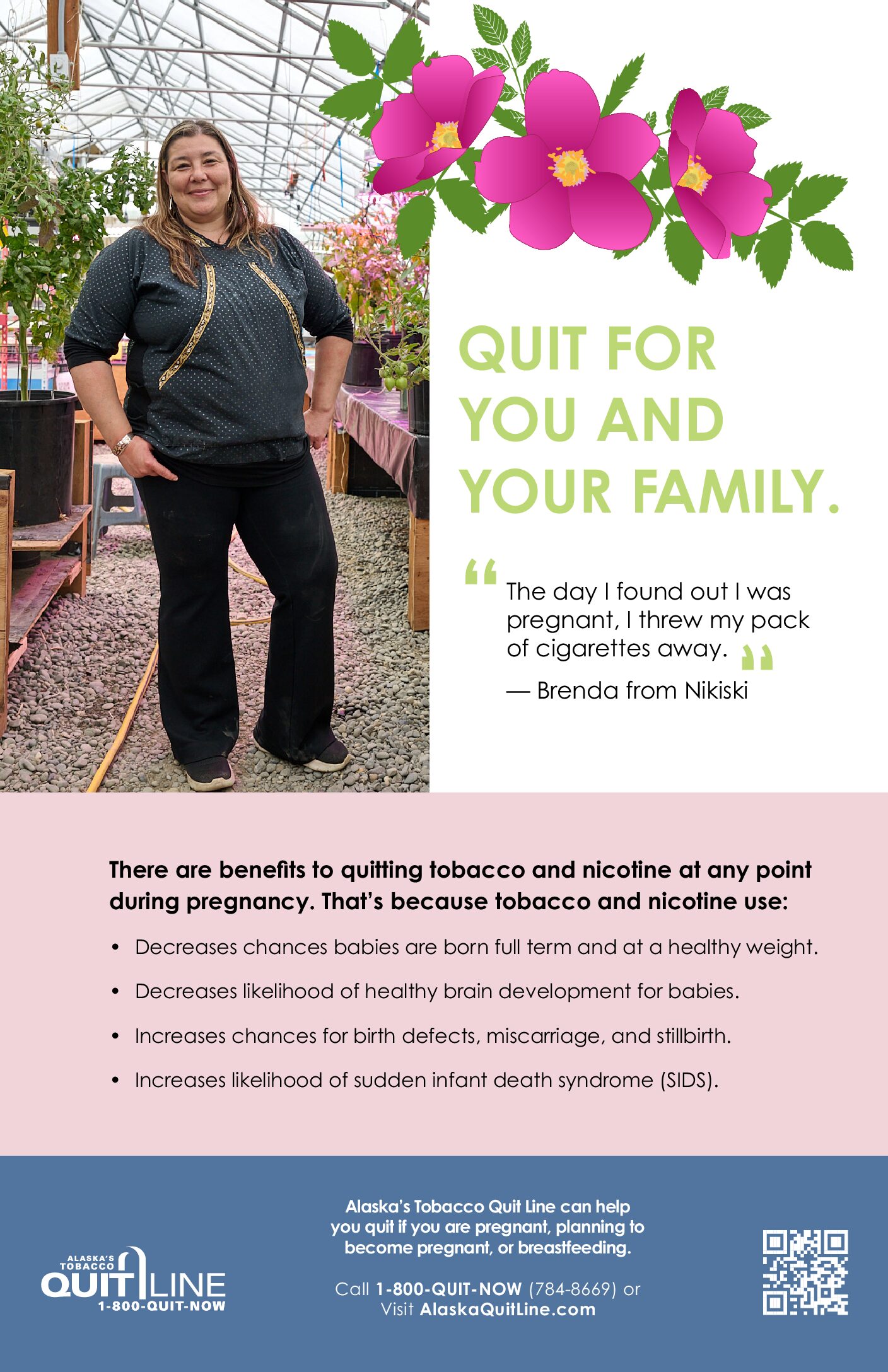 Poster featuring Brenda in a greenhouse and the words: Quit for you and your family. There are benefits to quitting tobacco and nicotine at any point during pregnancy. Alaska's Tobacco Quit Line. 1-800-QUIT-NOW.