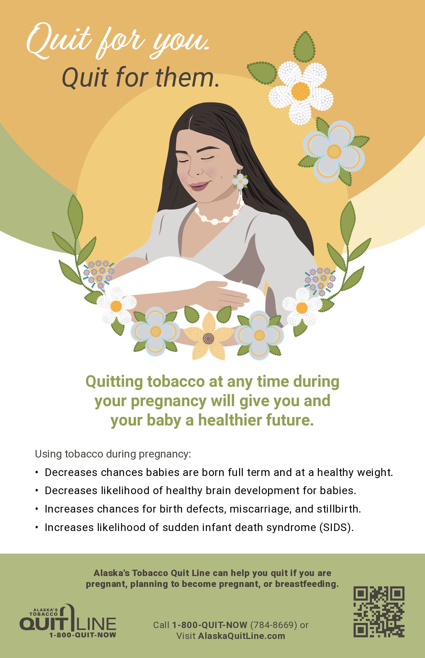 Poster with illustration of mother holding a baby with the words: Quit for you. Quit for them. Quitting tobacco at any time during your pregnancy will give you and your baby a healthier future. Alaska's Tobacco Quit Line. 1-800-QUIT-NOW.