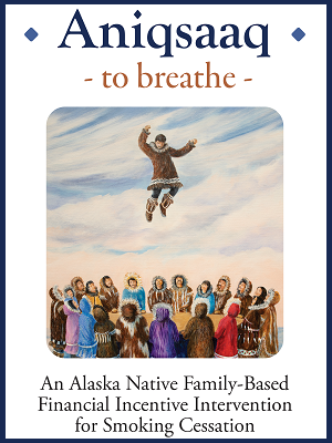 Alaska Native Tribal Healt Consortium bring you "Aniqsaaq — to breathe" which is an Alaska Native Family-Based Financial Incentives Intervention Study for help quitting smoking.